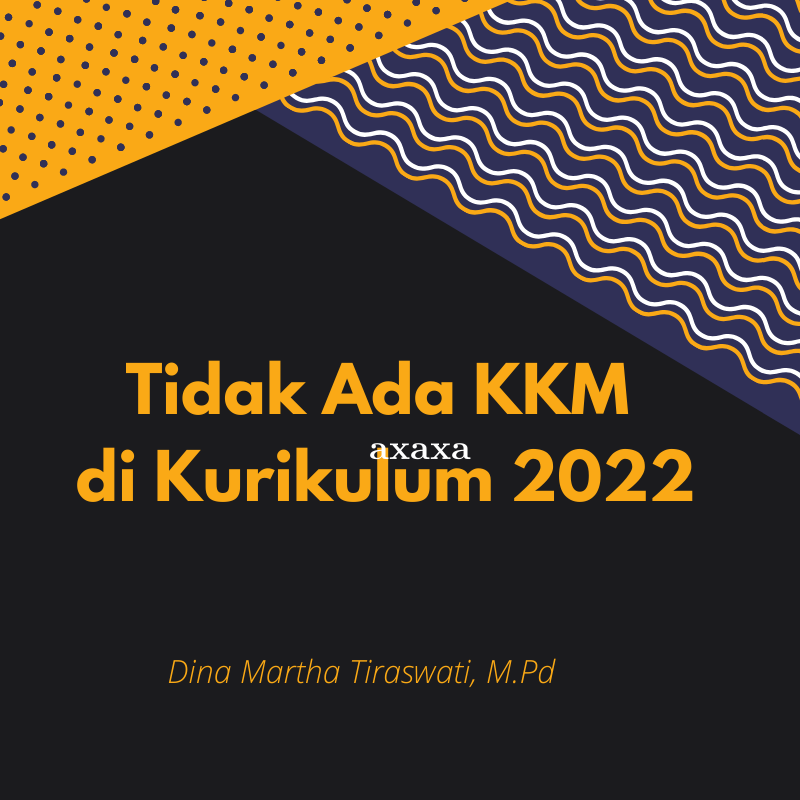 Tidak Ada KKM di Kurikulum 2022